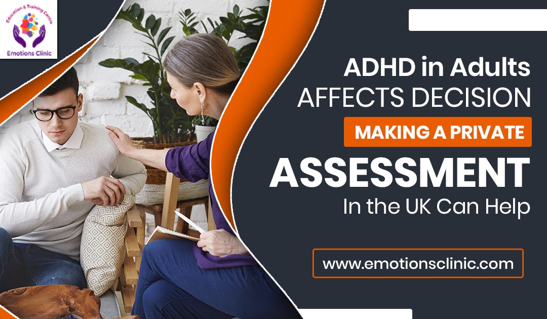 ADHD in Adults Affects Decision-Making – A Private Assessment in the UK Can Help